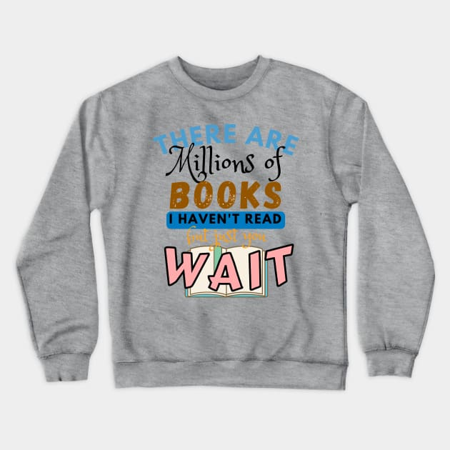 There are millions of books I haven't read but just you wait Crewneck Sweatshirt by WOAT